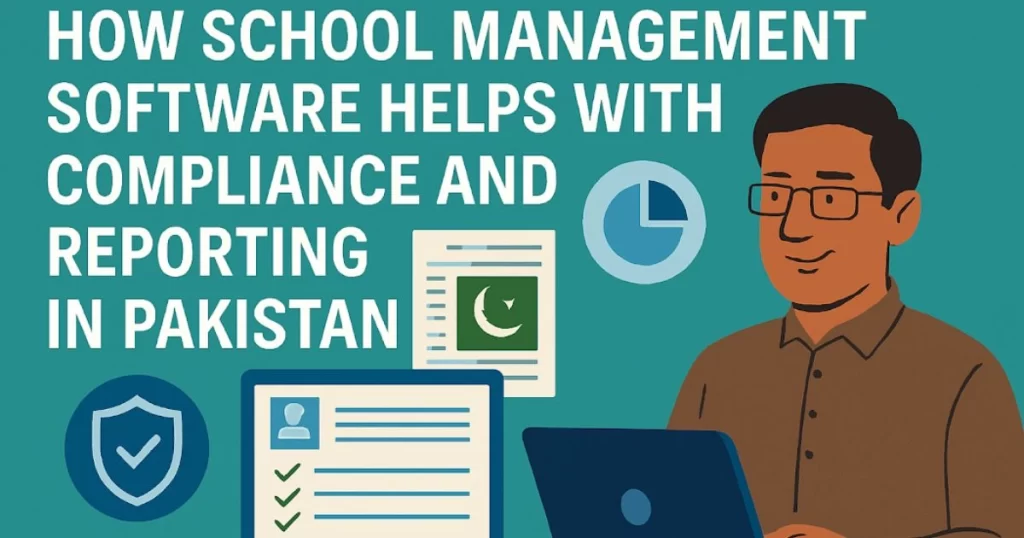 How School Management Software Helps with Compliance and Reporting in Pakistan