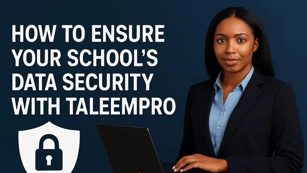 How to Ensure Your Schools Data Security with TaleemPro