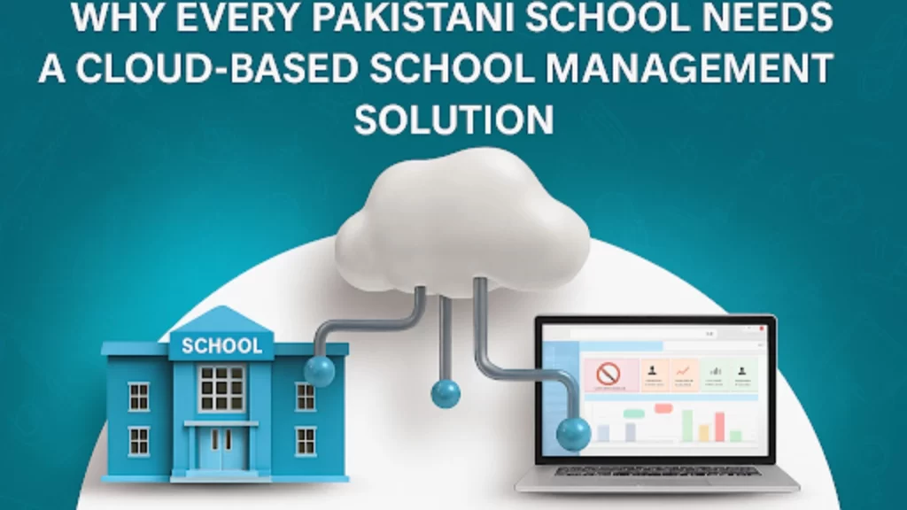 Why Every Pakistani School Needs a Cloud-Based School Management Solution